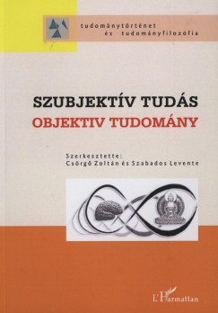 Csrg Zoltn   (Szerk.) - Szabados Levente   (Szerk.) - Szubjektv tuds - Objektv tudomny