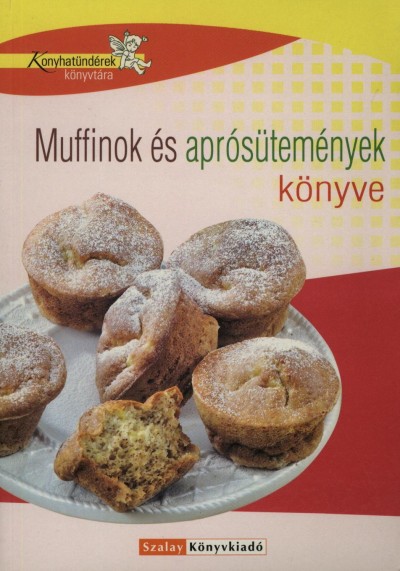 Boda Zoltánné - Halmos Mónika - Nagy Elvira - Muffinok és aprósütemények könyve