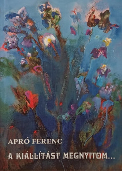 Apr Ferenc - A killtst megnyitom... (Dediklt pldny)