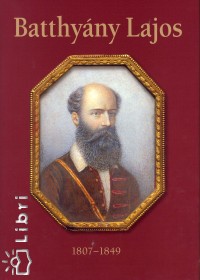 Nagy Mzes Rita   (Szerk.) - Batthyny Lajos 1807-1849