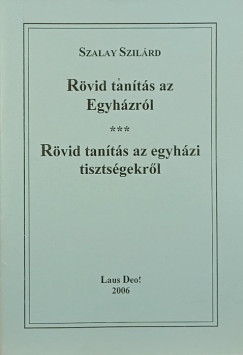 Szalay Szil�rd - R�vid tan�t�s az Egyh�zr�l - R�vid tan�t�s az egyh�zi tiszts�gekr�l