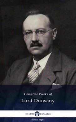 Lord Dunsany - Delphi Complete Works of Lord Dunsany (Illustrated)