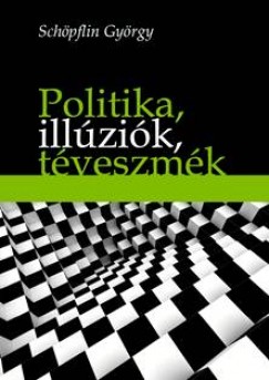 Sch�pflin Gy�rgy - Politika, ill�zi�k, t�veszm�k