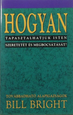 Bill Bright - Hogyan tapasztalhatjuk Isten szeretett s megbocstst?