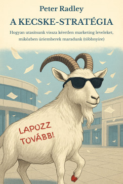 Peter Radley - A kecske-stratgia - Hogyan utastsunk vissza kretlen marketing leveleket, mikzben riemberek maradunk (tbbnyire)