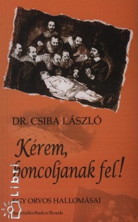 Csiba L�szl� - K�rem, boncoljanak fel!