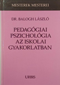 Dr. Balogh László - Pedagógiai pszichológia az iskolai gyakorlatban