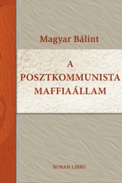 Magyar Bálint - A posztkommunista maffiaállam