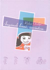 Anyának lenni, szerintem...