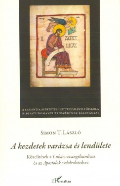 Simon Tams Lszl - A kezdetek varzsa s lendlete - Kzelitsek a Lukcs-evangliumhoz s az Apostolok Cselekedeteihez