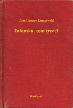Józef Ignacy Kraszewski - Infantka, tom trzeci
