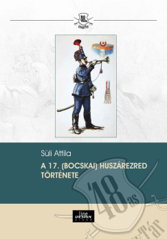 Sli Attila - A 17. (Bocskai) huszrezred trtnete