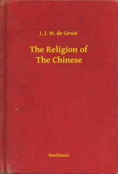 J. J. M. de Groot - The Religion of The Chinese