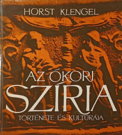 Horst Klengel - Az ókori Szíria története és kultúrája