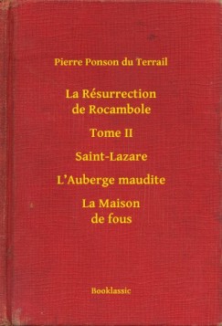 Pierre Ponson Du Terrail - La R�surrection de Rocambole - Tome II - Saint-Lazare - L Auberge maudite - La Maison de fous