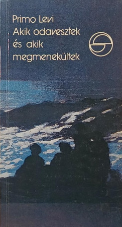 Primo Levi - Akik odavesztek és akik megmenekültek