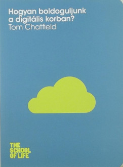 Tom Chatfield - Hogyan boldoguljunk a digitális korban?