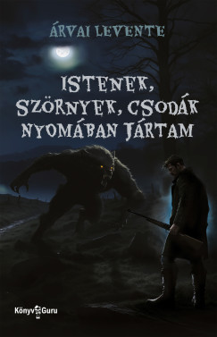 rvai Levente - Istenek, szrnyek, csodk nyomban jrtam