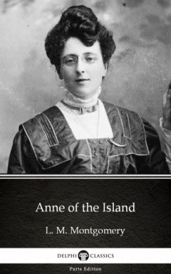 L. M. Montgomery - Anne of the Island by L. M. Montgomery (Illustrated)