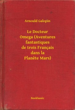 Arnould Galopin - Le Docteur Omega (Aventures fantastiques de trois Franais dans la Planete Mars)