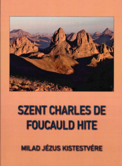 Milad Jzus Kistestvre - Szent Charles de Foucauld hite