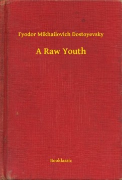 Fjodor Mihajlovics Dosztojevszkij - A Raw Youth