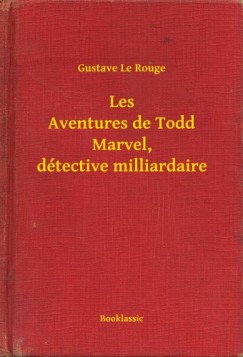 Gustave Le Rouge - Les Aventures de Todd Marvel, détective milliardaire