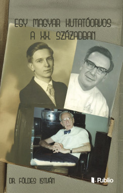 dr. F�ldes Istv�n - Egy magyar kutat�orvos a XX. sz�zadban