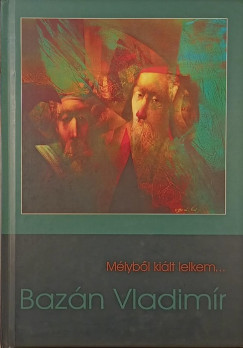 Mélyből kiállt lelkem... - Bazán Vladimír