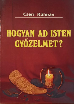 Cseri Klmn - Hogyan ad Isten gyzelmet?