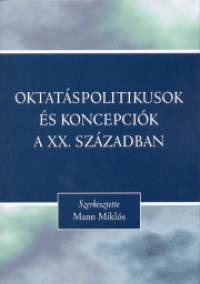 Mann Mikl�s   (Szerk.) - Oktat�spolitikusok �s koncepci�k a XX. sz�zadban