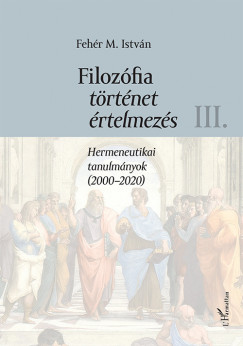 Fehr M. Istvn - Filozfia, trtnet, rtelmezs III. ktet