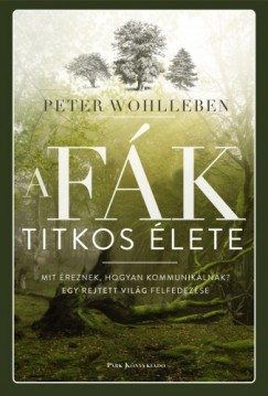 Peter Wohlleben - A fk titkos lete - Mit reznek, hogyan kommuniklnak? Egy rejtett vilg felfedezse