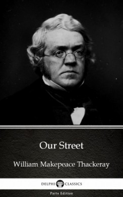 Delphi Classics William Makepeace Thackeray - Our Street by William Makepeace Thackeray (Illustrated)