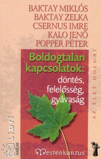 Baktay Mikls - Baktay Zelka - Dr. Csernus Imre - Kalo Jen - Popper Pter - Boldogtalan kapcsolatok: dnts, felelssg, gyvasg