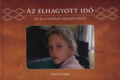 Csoma Gergely - Az elhagyott idõ - 33 év a moldvai csángók között