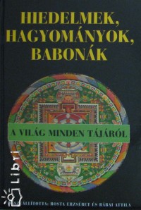 Rábai Attila - Rosta Erzsébet   (Összeáll.) - Hiedelmek, hagyományok, babonák