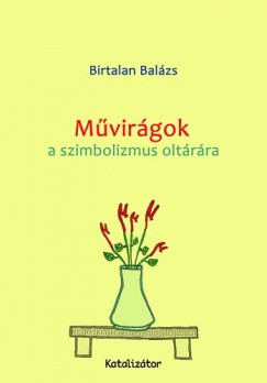 Birtalan Balázs - Művirágok a szimbolizmus oltárára