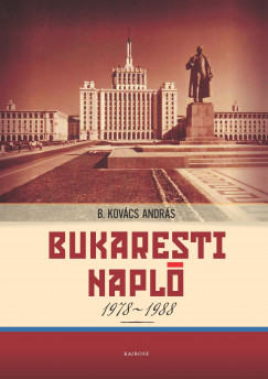 B. Kovács András - Bukaresti napló 1978-1988