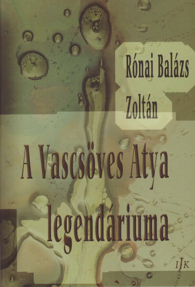 Rónai Balázs Zoltán - A Vascsöves Atya legendáriuma