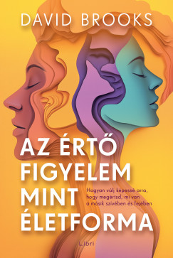 David Brooks - Az rt figyelem mint letforma - Hogyan vlj kpess arra, hogy megrtsd, mi van a msik szvben s fejben