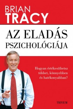 Tracy Brian - Brian Tracy - Az elads pszicholgija - Hogyan rtkesthetsz tbbet, knnyebben s gyorsabban?