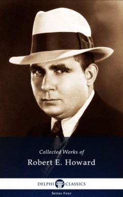 Robert E. Howard - Delphi Works of Robert E. Howard (Illustrated)