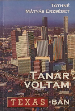 Tóthné Mátyás Erzsébet - Tanár voltam Texasban