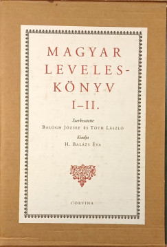 Balogh József (Szerk.) - H. Balázs Éva (Szerk.) - Tóth László (Szerk.) - Magyar leveleskönyv I-II.