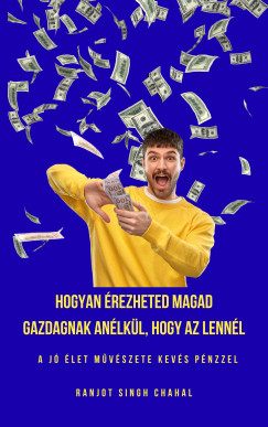 Ranjot Singh Chahal - Hogyan érezheted Magad Gazdagnak anélkül, Hogy Az Lennél