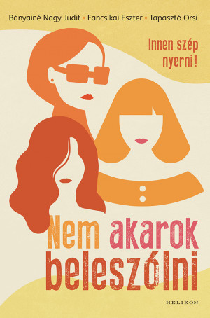 B�nyain� Nagy Judit - Fancsikai Eszter - Tapaszt� Orsi - Nem akarok belesz�lni