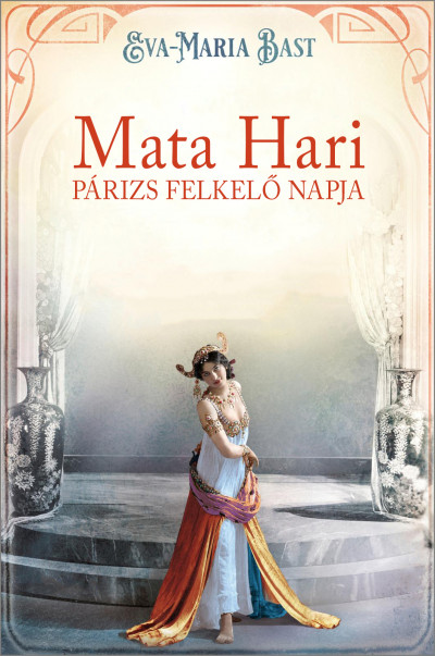 Eva-Maria Bast - Mata Hari - Párizs felkelõ napja