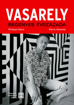 Philippe Dana - Pierre Vasarely - Vasarely regényes évszázada - második, bővített kiadás
