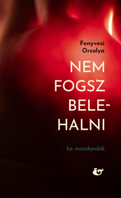 Fenyvesi Orsolya - Nem fogsz belehalni - Kis mondandank